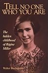 Tell No One Who You Are: The Hidden Childhood of Regine Miller Tell No One Who You Are: The Hidden Childhood of Regine Miller