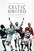 Celtic United: Glasgow and Manchester - Two Football Clubs, One Passion