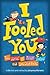 I Fooled You: Ten Stories o...
