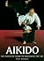 Aikido: The Essential Guide to Mastering the Art