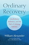 Ordinary Recovery: Mindfulness, Addiction, and the Path of Lifelong Sobriety Ordinary Recovery: Mindfulness, Addiction, and the Path of Lifelong Sobriety
