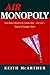 Air Monopoly: How Robert Milton's Air Canada Won - and Lost - Control of Canada's Skies
