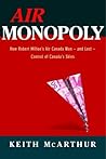 Air Monopoly: How Robert Milton's Air Canada Won - and Lost - Control of Canada's Skies