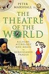 The Theatre of the World: Alchemy, Astrology and Magic in Renaissance Prague The Theatre of the World: Alchemy, Astrology and Magic in Renaissance Prague
