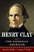 Henry Clay: The Essential A...