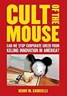 Cult of the Mouse: Can We Stop Corporate Greed from Killing Innovation in America?