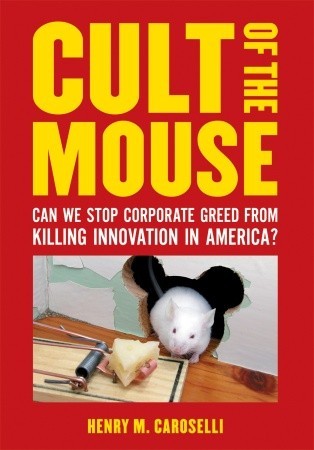 Cult of the Mouse: Can We Stop Corporate Greed from Killing Innovation in America? (Hardcover)