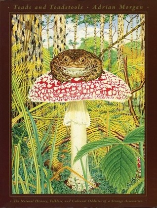 Toads and Toadstools: The Natural History, Mythology and Cultural Oddities of This Strange Association (Paperback)