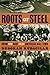 Roots of Steel: Boom and Bu...