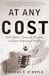 At Any Cost: Jack Welch, General Electric, and the Pursuit of Profit At Any Cost: Jack Welch, General Electric, and the Pursuit of Profit