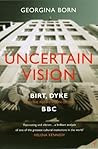 Uncertain Vision: Birt, Dyke and the Reinvention of the BBC