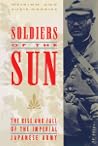 Soldiers of the Sun: The Rise and Fall of the Imperial Japanese Army Soldiers of the Sun: The Rise and Fall of the Imperial Japanese Army