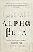 Alpha Beta by John Man Alpha Beta by John Man