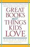 Great Books About Things Kids Love: More Than 750 Recommended Books for Children 3 to 14