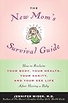 The New Mom's Survival Guide: How to Reclaim Your Body, Your Health, Your Sanity, and Your Sex Life After Having a Baby The New Mom's Survival Guide: How to Reclaim Your Body, Your Health, Your Sanity, and Your Sex Life After Having a Baby