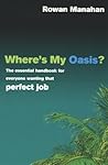 Where's My Oasis?: The essential handbook for everyone wanting the perfect job Where's My Oasis?: The essential handbook for everyone wanting the perfect job