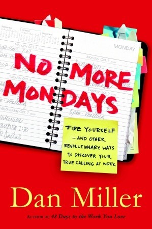 No More Mondays: Fire Yourself--and Other Revolutionary Ways to Discover Your True Calling at Work (Christian Edition)