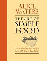 The Art of Simple Food: Notes, Lessons, and Recipes from a Delicious Revolution
