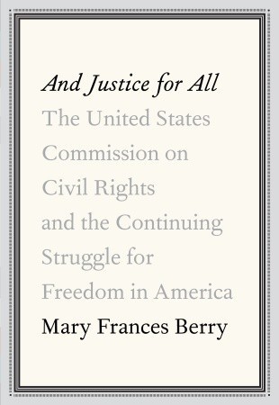 And Justice for All: The United States Commission on Civil Rights and the Continuing Struggle for Freedom in America (Hardcover)