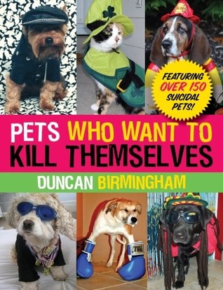 Pets Who Want to Kill Themselves: Featuring Over 150 Suicidal Pets! (Paperback)