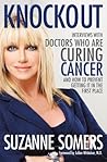 Knockout: Interviews with Doctors Who Are Curing Cancer and How To Prevent Getting it in the First Place
