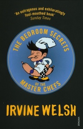 The Bedroom Secrets Of The Master Chefs By Irvine Welsh The Bedroom Secrets Of The Master Chefs By Irvine Welsh