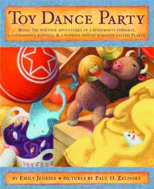 Toy Dance Party: Being the Further Adventures of a Bossyboots Stingray, a Courageous Buffalo, and a Hopeful Round Someone Called Plastic  (Toys, #2)