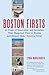 Boston Firsts: 40 Feats of Innovation and Invention that Happened First in Boston and Helped Make America Great