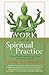 Work as a Spiritual Practice: A Practical Buddhist Approach to Inner Growth and Satisfaction on the Job