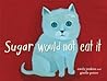 Sugar Would Not Eat It by Emily Jenkins