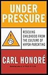 Under Pressure: Rescuing Childhood from the Culture of Hyper-Parenting Under Pressure: Rescuing Childhood from the Culture of Hyper-Parenting