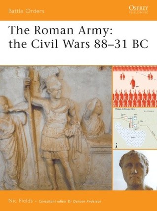 The Roman Army: The Civil Wars 88–31 BC (Battle Orders, 34)