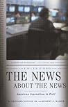 The News About the News by Leonard Downie Jr.