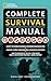 National Geographic Complete Survival Manual: Expert Tips from Four World-Renowned Organizations, Survival Stories from National Geographic Explorers, and More