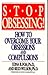 Stop Obsessing! How To Overcome Your Obsessions And Compulsions