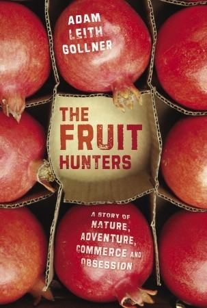 The Fruit Hunters: A Story of Nature, Obsession, Commerce, and Adventure (Hardcover)