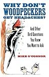 Why Don't Woodpeckers Get Headaches?: And Other Bird Questions You Know You Want to Ask Why Don't Woodpeckers Get Headaches?: And Other Bird Questions You Know You Want to Ask