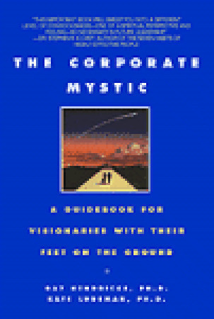 The Corporate Mystic: A Guidebook for Visionaries with Their Feet on the Ground (Paperback)