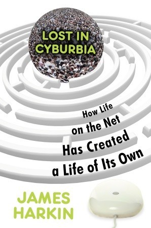 Lost in Cyburbia: How Life on the Net Has Created a Life of Its Own