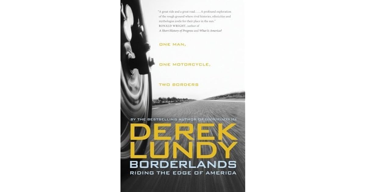 Borderlands Riding The Edge Of America By Derek Lundy