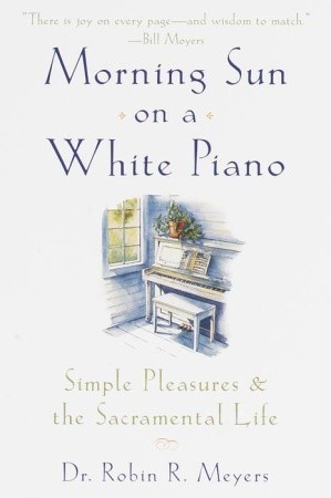 Morning Sun on a White Piano: Simple Pleasures and the Sacramental Life