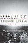 Arsenals of Folly by Richard Rhodes