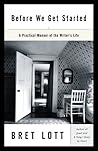 Before We Get Started: A Practical Memoir of the Writer's Life Before We Get Started: A Practical Memoir of the Writer's Life