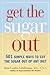 Get the Sugar Out: 501 Simple Ways to Cut the Sugar Out of Any Diet