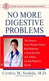 No More Digestive Problems: The Answers Every Woman Needs--Real Solutions to Stop the Pain and Achieve Lasting Digestive Health