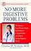 No More Digestive Problems: The Answers Every Woman Needs--Real Solutions to Stop the Pain and Achieve Lasting Digestive Health