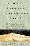 A Walk Between Heaven and Earth: A Personal Journal on Writing and the Creative Process