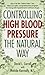 Controlling High Blood Pressure the Natural Way: Don't Let the "Silent Killer" Win