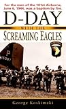 D-Day with the Screaming Eagles by George Koskimaki D-Day with the Screaming Eagles by George Koskimaki
