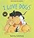 I Love Dogs: Super Sturdy Picture Books